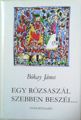 B�kay J�nos - Egy r�zsasz�l szebben besz�l - Kacs�h Pongr�c J�nos vit�z�nek reg�nye