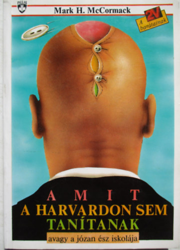 Mark H. McCormack - Amit a Harvardon sem tan�tanak - avagy a j�zan �sz iskol�ja