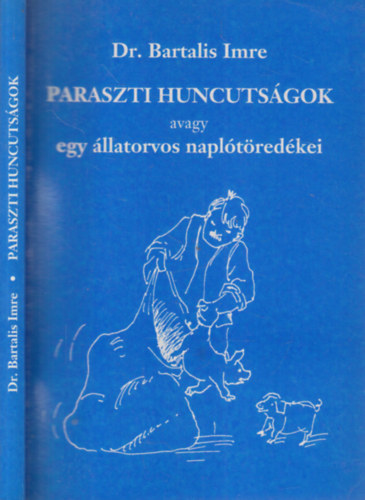 Dr. Dr Gerencsr Zsuzsanna szerk., Nmeth Csongor  Bartalis Imre (ill.), Dr. Gerencsr Ferenc (lektor) - Paraszti huncutsgok; avagy egy llatorvos napltredkei - elbeszlsek (Dediklt)