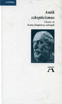 Atlantisz Knyvkiad - Antik szkepticizmus  (Cicero- s Sextus Empiricus-szvegek)