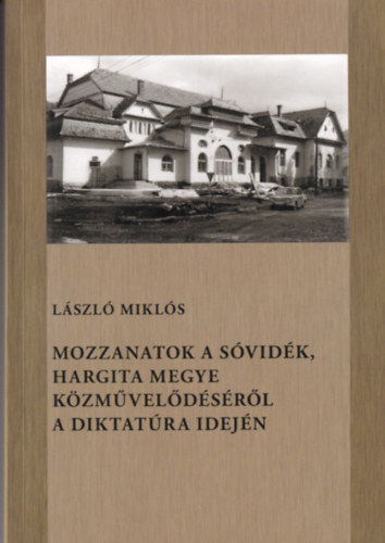 L�szl� Mikl�s - Mozzanatok a s�vid�k, Hargita megye k�zm�vel�d�s�r�l a diktat�ra idej�n