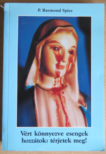 P. Rajmond Spies - V�rt k�nnyezve esengek hozz�tok: t�rjetek meg!