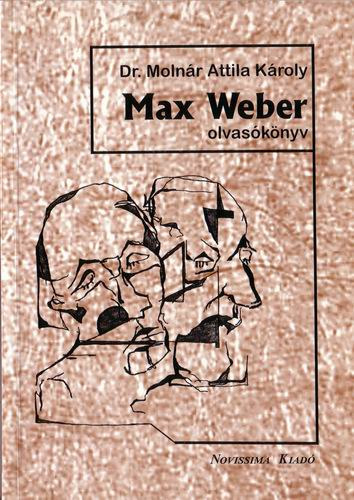Dr. Molnár Attila Károly - Max Weber olvasókönyv