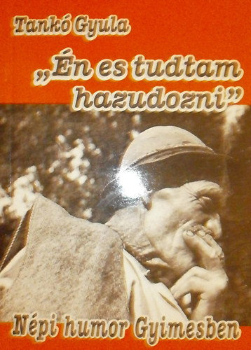 Tankó Gyula - "Én is tudtam hazudozni" - Népi humor Gyimesben