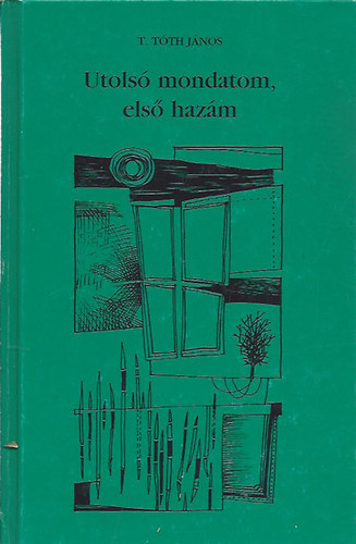 T. Tóth János - Utolsó mondatom, első hazám