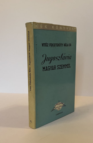 Feketek�ty B�la vit�z Dr. - Jugoszl�via magyar szemmel (K�k k�nyvek)