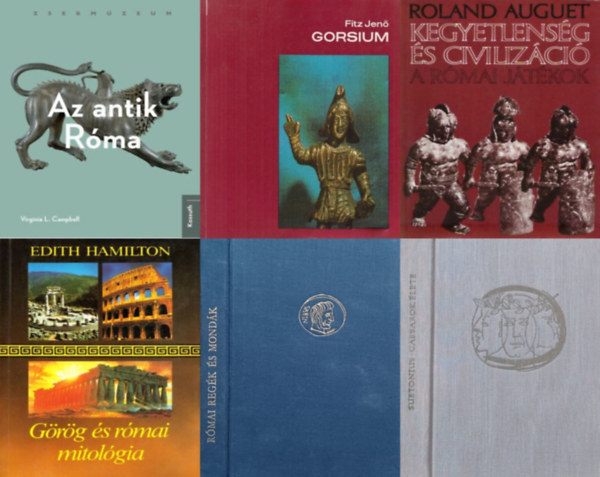 Boronkay Iv�n, Fitz Jen�, Edith Hamilton, Roland Auguet, Virginia L. Campbell Suetonius - 6 db k�nyv az �kori R�ma t�rt�net�r�l: Az antik R�ma + Kegyetlens�g �s civiliz�ci� - A r�mai j�t�kok + Gorsium - Herculia + R�mai reg�k �s mond�k + G�r�g �s r�mai mitol�gia + Caesarok �lete - Tizenk�t �letrajz