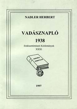 Nadler Herbert - Vadásznapló 1938 - Erdészettörténeti közlemények XXXI.