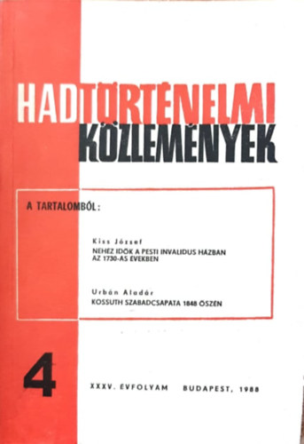 Kiss J�zsef, Urb�n Alad�r  (szerk.) Cs�kv�ri Ferenc (szerk) - Hadt�rt�nelmi K�zlem�nyek XXXV. �vfolyam 4. sz�m - Neh�z id�k a Pesti Invalidus h�zban az 1730-as �vekben, Kossuth szabadcsapata 1848 �sz�n