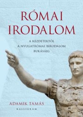 Adamik Tam�s - R�mai irodalom a kezdetekt�l a nyugatr�mai birodalom buk�s�ig