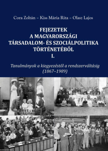 Cora Zoltn - Kiss Mria Rita - Olasz Lajos - Fejezetek a magyarorszgi trsadalom- s szocilpolitika trtnetbl I.