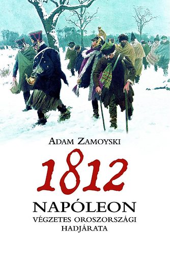 Adam Zamoyski - 1812 - Napleon vgzetes oroszorszgi hadjrata