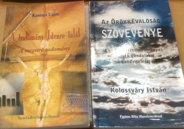 Kerényi Lajos, Farkas Rita Kolossváry István (illus.) - 2 db A tudomány Istenre talál (A megtérő tudomány) + Az Örökkévalóság szövevénye (Egy természettudományos kutató gondolatai a gondviselésről)