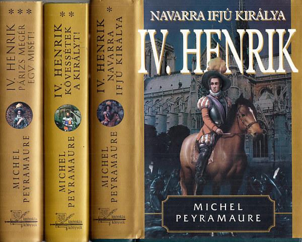 Michel Peyramaure - IV. Henrik I-III. (Navarra ifj kirlya - Kvesstek a kirlyt - Prizs megr egy mist)