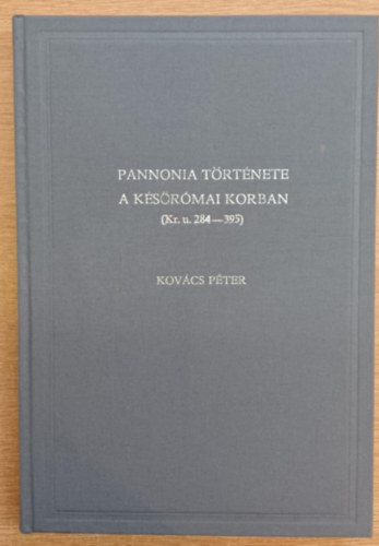 Kov�cs P�ter - Pannonia t�rt�nete a k�s�r�ma korban (Kr. u. 284-395)