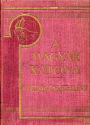 Pilch Jenő szerk. - A magyar katona (Vitézségünk ezer éve) II.