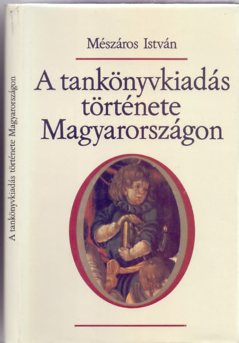 Mszros Istvn - A tanknyvkiads trtnete Magyarorszgon (Egy v mellklettel illusztrlva)