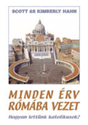 Kimberly Hahn Scott Hahn - Minden �rv R�m�ba vezet - Hogyan lett�nk katolikusok?