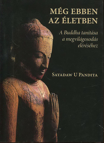 Sayadaw U Pandita - Mg ebben az letben - A Buddha tantsa a megvilgosods elrshez