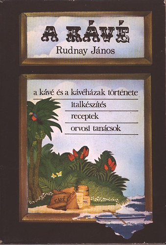 Rudnay Jnos - A kv - A kv s a kvhzak trtnete, italkszts, receptek, orvosi tancsok