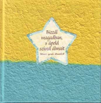 Miskolczi Szilvia  (szerk.) - Bzzl magadban, s pold szved lmait - Ihletett szavak lmainkrl