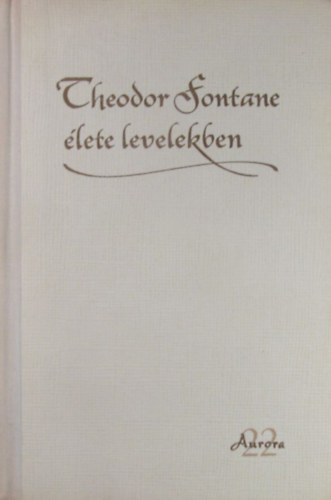 Illés László(szerk.) - Theodor Fontane élete levelekben