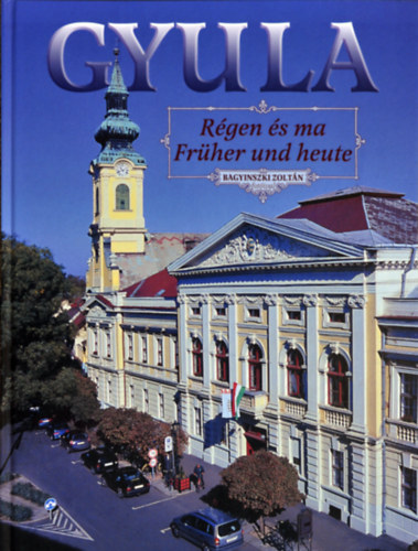 Gyula régen és ma (Gyula früher und Heute)