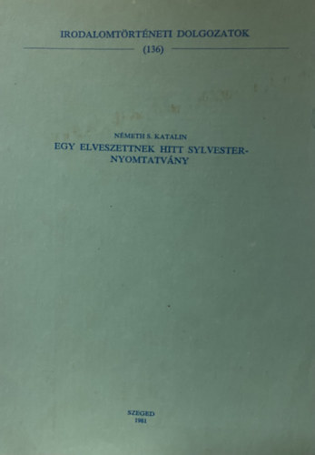 Egy elveszettnek hitt Sylvesternyomtatvány (Irodalomtörténeti dolgozatok) kölünlenyomat