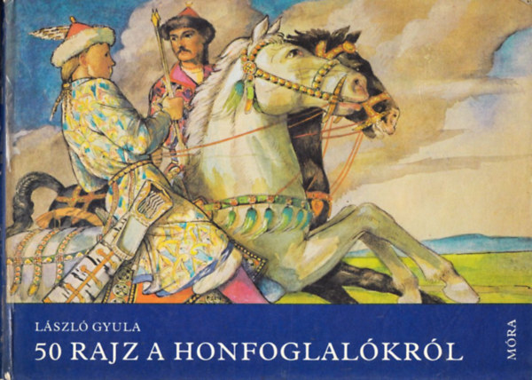 Lszl Gyula - 50 rajz a honfoglalkrl