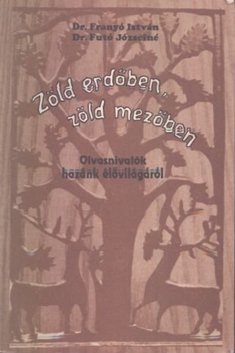 Dr. Frany� Istv�n; Dr. Fut� J�zsefn� - Z�ld erd�ben, z�ld mez�ben... - Olvasnival�k haz�nk �l�vil�g�r�l