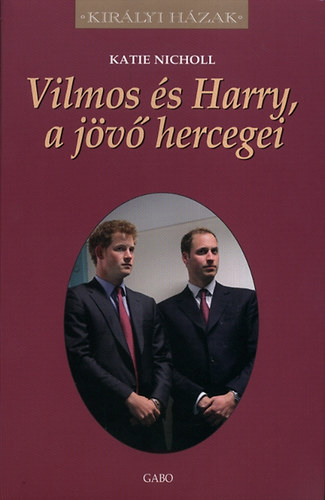 Katie Nicholl - Vilmos �s Harry, a j�v� hercegei