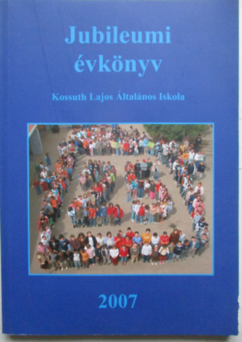 Jubileumi vknyv - Kossuth Lajos ltalnos Iskola 2007 Szeged