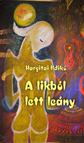 Hargitai Ildikó - A likból lett leány (Bogárd és Vidéke Kiadó)