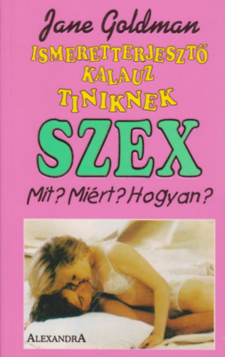 Jane Goldman - Szex-Mit? Mirt? Hogyan? (Ismeretterjeszt kalauz tiniknek)