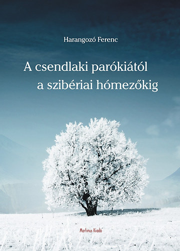 Harangoz� Ferenc - A csendlaki par�ki�t�l a szib�riai h�mez�kig