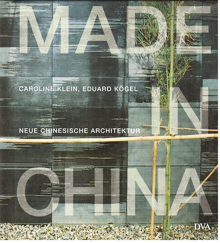 Klein; Kögel - Made in China (Neue Chinesische Architektur)