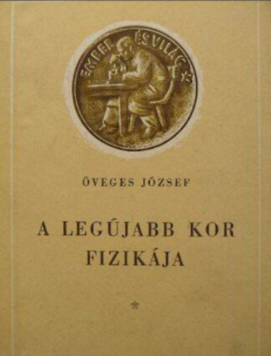 Öveges József - A legújabb kor fizikája