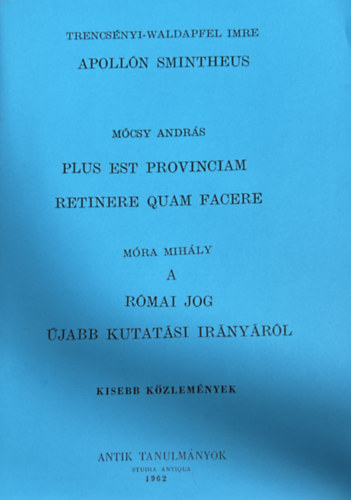 Trencsényi-Waldapfel Imre, Mócsy András, Móra Mihály - Apollón Smintheus - Plus et provinciam retinere quam facere - A római jog újabb kutatási irányból (Reprint)