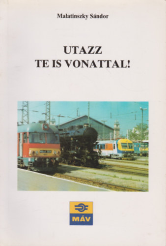 Malatinszky Sndor - Utazz te is vonattal!