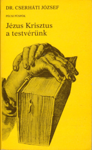 Dr. Cserh�ti J�zsef p�csi p�sp�k - Tal�lkoz�s Istennel II. - J�zus Krisztus a testv�r�nk