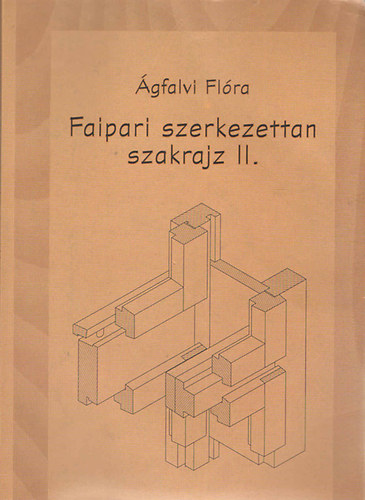 Ágfalvi Flóra - Faipari szerkezettan szakrajz II.