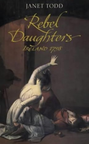by Janet Todd  (Author) - Rebel Daughters  -  Ireland in Conflict 1798