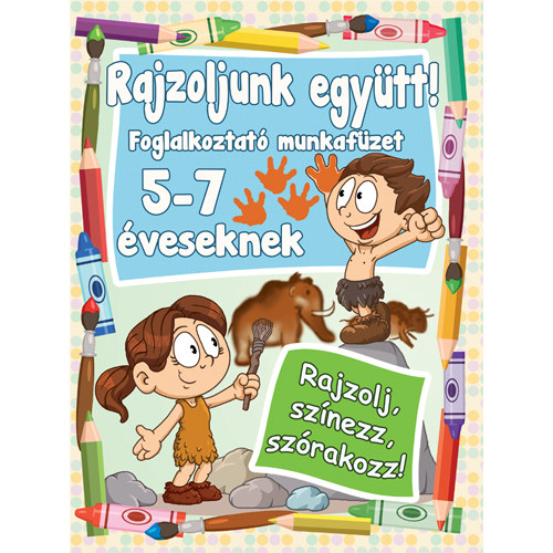 Rajzoljunk együtt! - Foglalkoztató munkafüzet 5-7 éveseknek