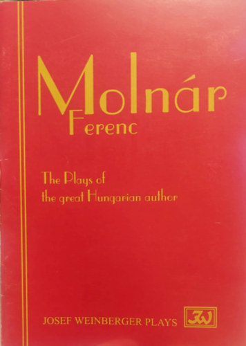 Molnár Ferenc - Molnár Ferenc - The Plays of the great Hungarian author ( Molnár Ferenc - A nagyszerű magyar szerző színdarabjai - Rövid leírások angol nyelven)