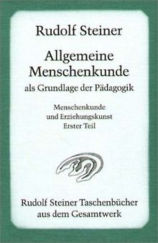 Allgemeine Menschenkunde als Grundlage der Pädagogik - Menschenkunde und Erziehungskunst Erster Teil