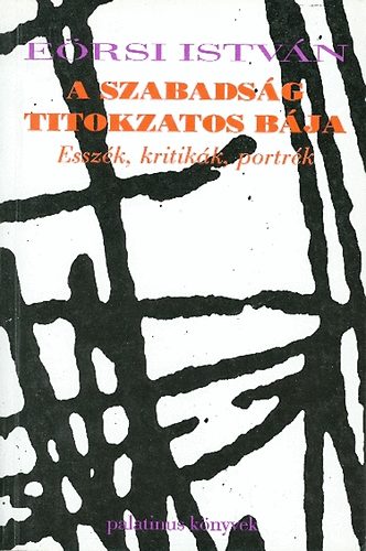 E�rsi Istv�n - A szabads�g titokzatos b�ja- Essz�k, kritik�k, portr�k