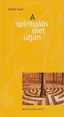 André Louf - A spirituális élet útján (Bencés Lelkiségi sorozat 51.)