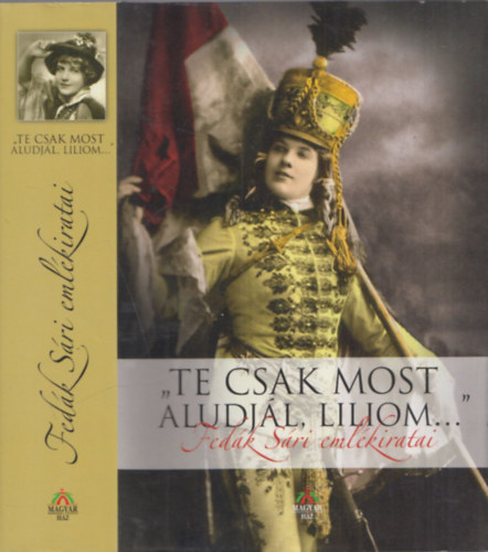 Bognár József - "Te csak most aludjál, Liliom..."- Fedák Sári emlékiratai