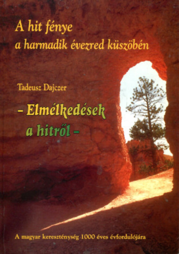 Tadeusz Dajczer - A hit fnye a harmadik vezred kszbn: Elmlkedsek a hitrl