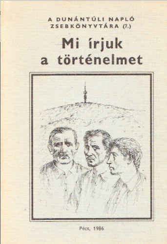 Mi írjuk a történelmet (A Dunántúli Napló zsebkönyvtára 7).